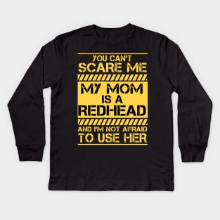 You can't scare me My mom is a redhead and I'm not afraid to use her Kids Long Sleeve T-Shirt